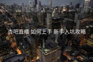 杏吧直播 如何上手 新手入坑攻略