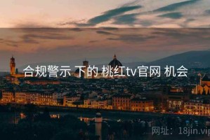 合规警示 下的 桃红tv官网 机会