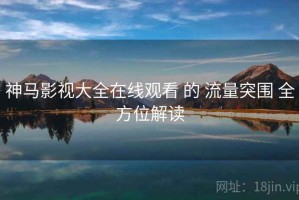 神马影视大全在线观看 的 流量突围 全方位解读