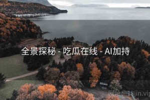 全景探秘 - 吃瓜在线 - AI加持