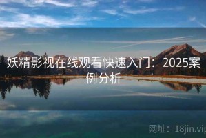 妖精影视在线观看快速入门：2025案例分析