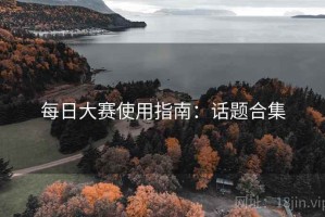 每日大赛使用指南：话题合集