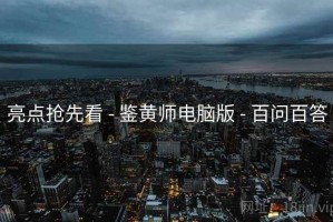 亮点抢先看 - 鉴黄师电脑版 - 百问百答