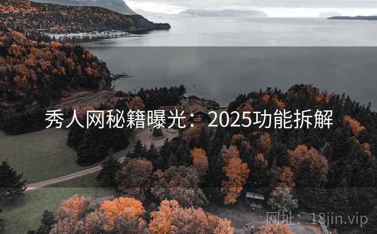 秀人网秘籍曝光：2025功能拆解