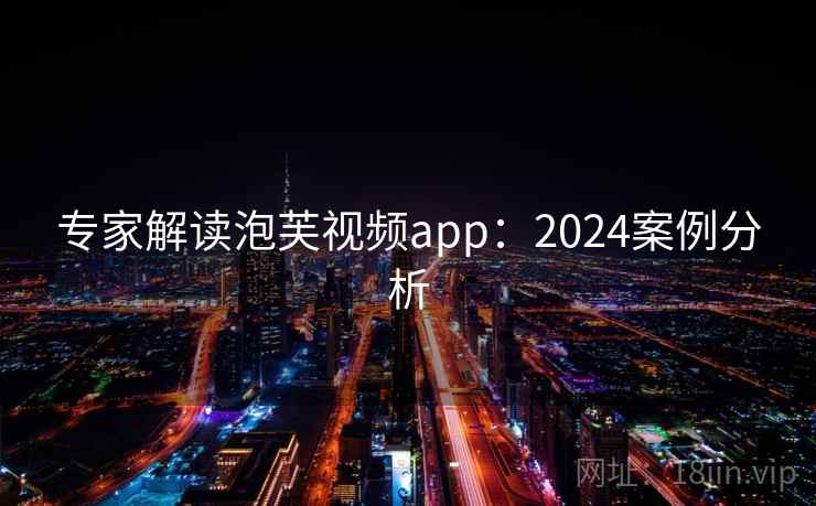专家解读泡芙视频app：2024案例分析
