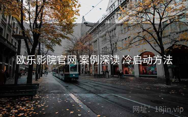 欧乐影院官网 案例深读 冷启动方法