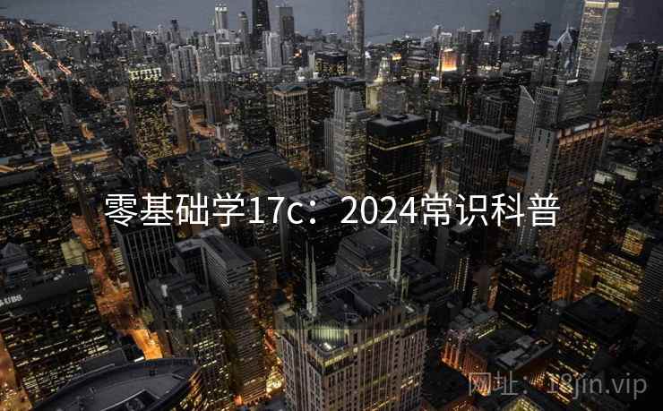 零基础学17c:2024常识科普 零基础学17c:2024常识科普